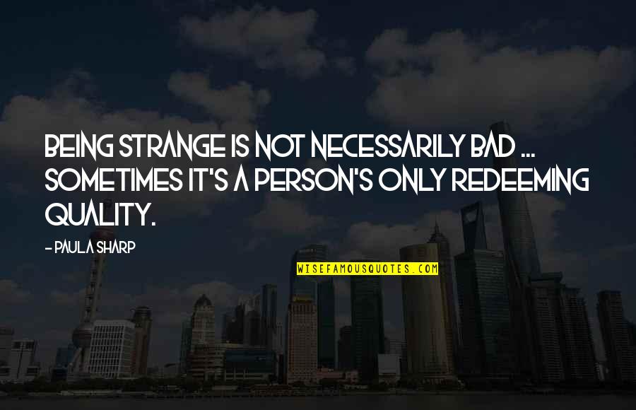 Not Bad Person Quotes By Paula Sharp: Being strange is not necessarily bad ... Sometimes