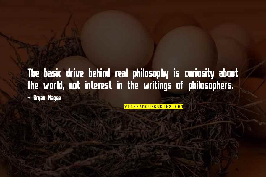 Not Basic Quotes By Bryan Magee: The basic drive behind real philosophy is curiosity