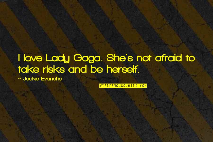 Not Be Afraid To Love Quotes By Jackie Evancho: I love Lady Gaga. She's not afraid to