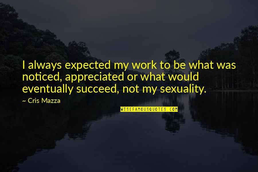 Not Be Appreciated Quotes By Cris Mazza: I always expected my work to be what