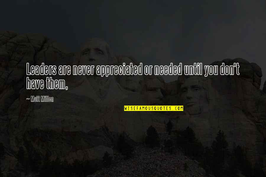 Not Be Appreciated Quotes By Matt Millen: Leaders are never appreciated or needed until you