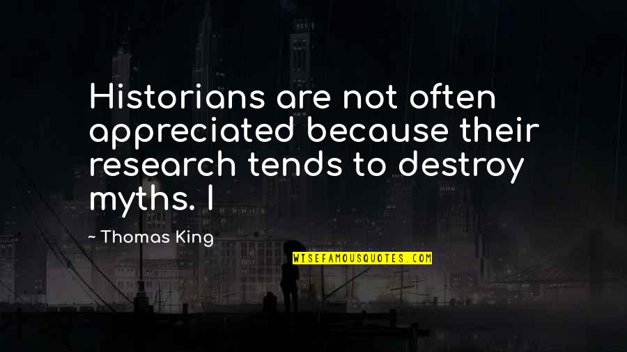 Not Be Appreciated Quotes By Thomas King: Historians are not often appreciated because their research