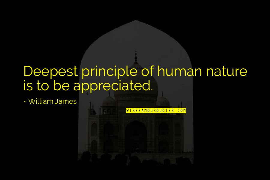 Not Be Appreciated Quotes By William James: Deepest principle of human nature is to be