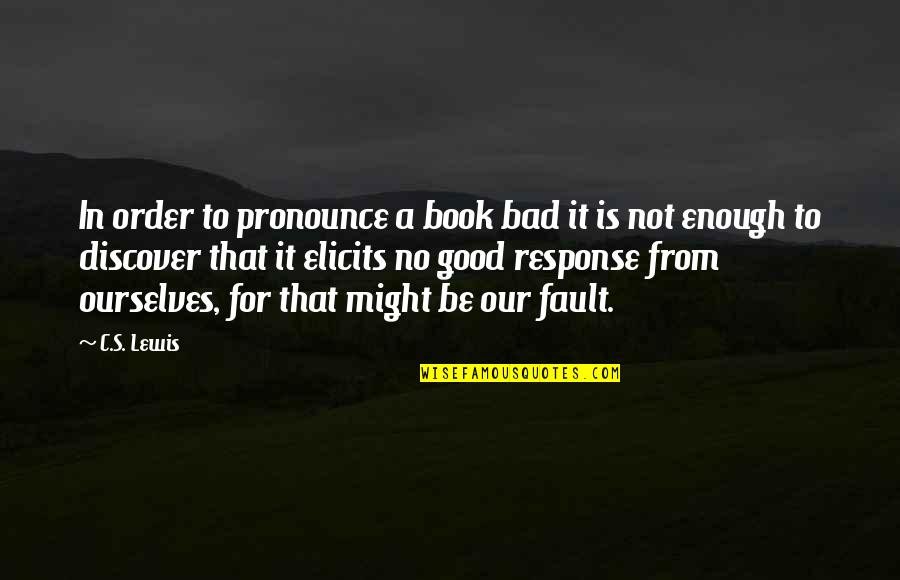 Not Be Good Enough Quotes By C.S. Lewis: In order to pronounce a book bad it