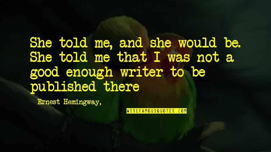 Not Be Good Enough Quotes By Ernest Hemingway,: She told me, and she would be. She