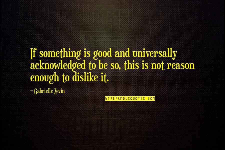 Not Be Good Enough Quotes By Gabrielle Zevin: If something is good and universally acknowledged to