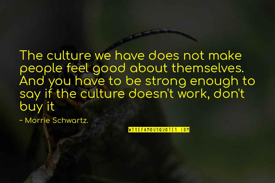 Not Be Good Enough Quotes By Morrie Schwartz.: The culture we have does not make people