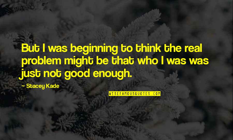 Not Be Good Enough Quotes By Stacey Kade: But I was beginning to think the real