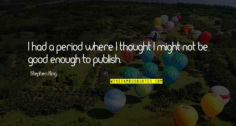 Not Be Good Enough Quotes By Stephen King: I had a period where I thought I
