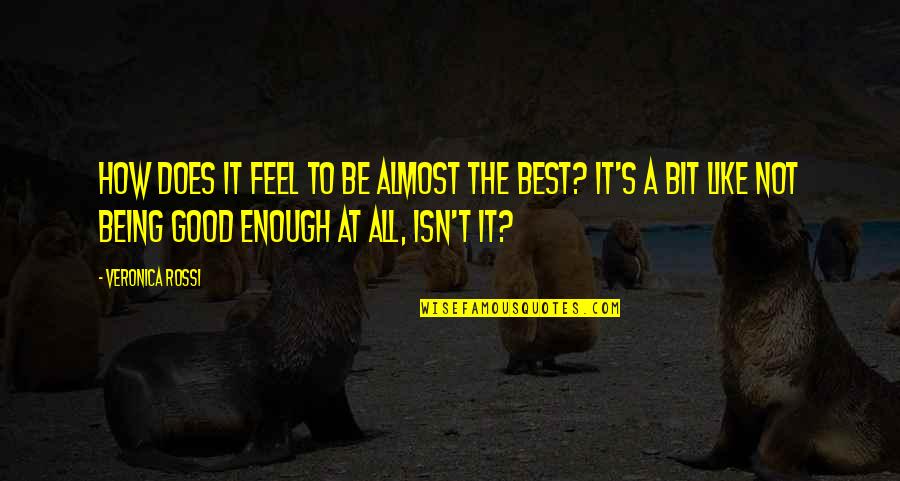 Not Be Good Enough Quotes By Veronica Rossi: How does it feel to be almost the