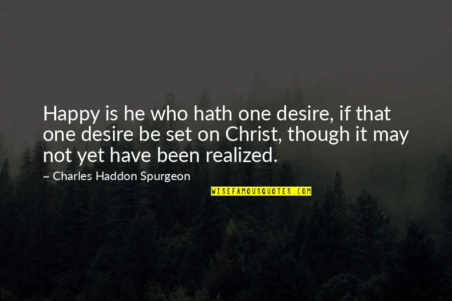 Not Be Happy Quotes By Charles Haddon Spurgeon: Happy is he who hath one desire, if