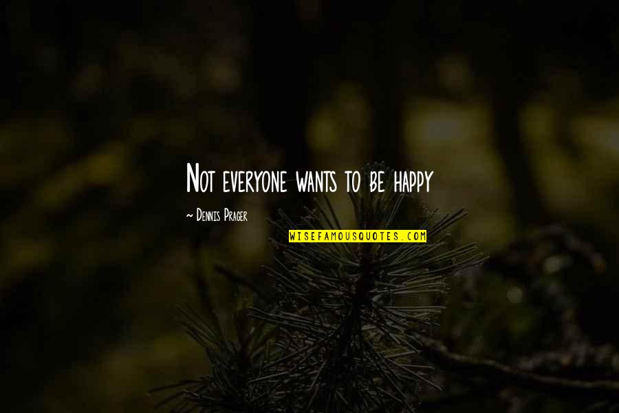 Not Be Happy Quotes By Dennis Prager: Not everyone wants to be happy