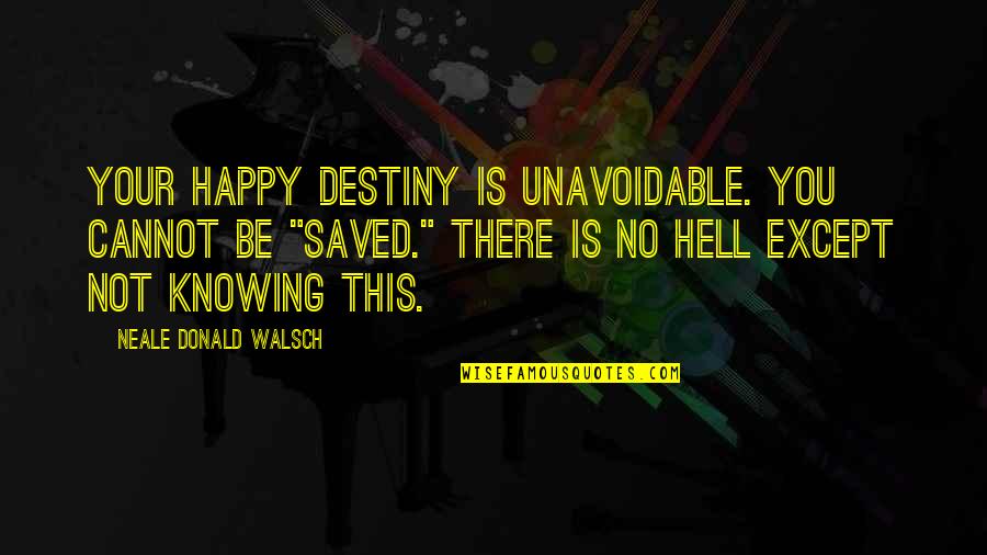 Not Be Happy Quotes By Neale Donald Walsch: Your happy destiny is unavoidable. You cannot be
