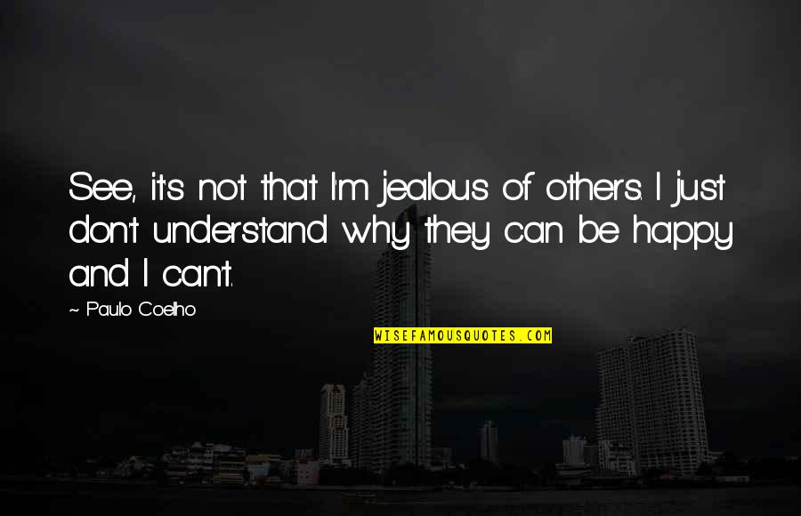 Not Be Happy Quotes By Paulo Coelho: See, it's not that I'm jealous of others.