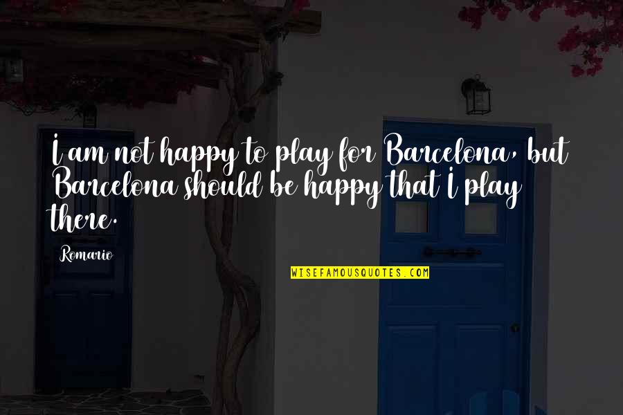 Not Be Happy Quotes By Romario: I am not happy to play for Barcelona,