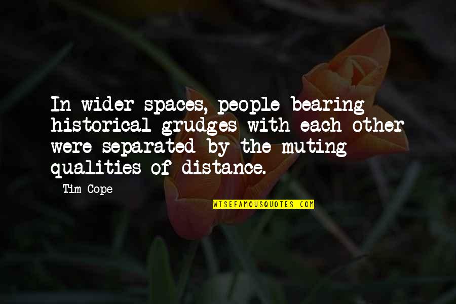 Not Bearing Grudges Quotes By Tim Cope: In wider spaces, people bearing historical grudges with