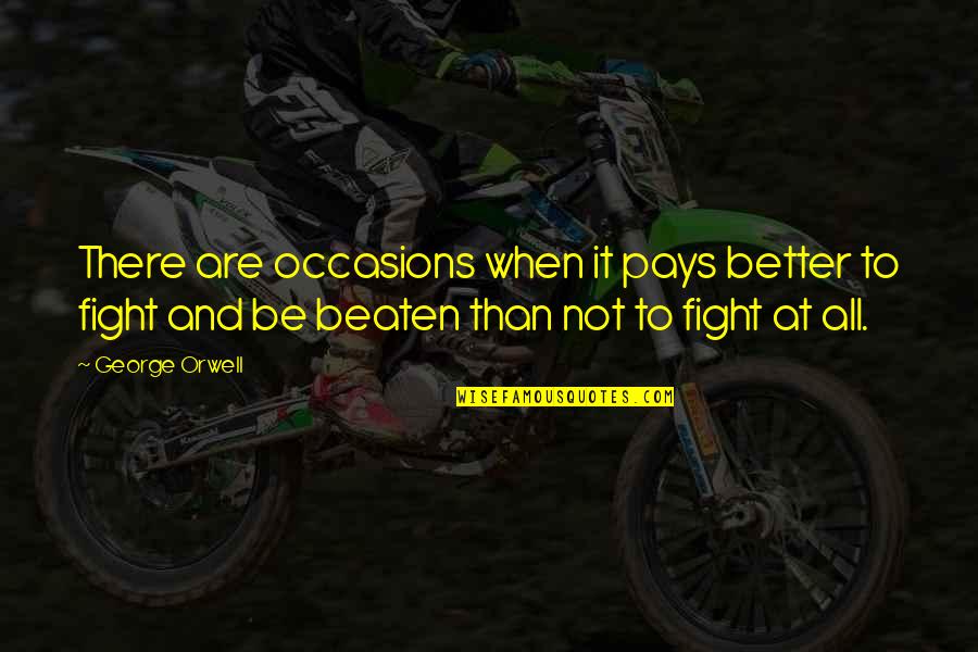 Not Beaten Quotes By George Orwell: There are occasions when it pays better to Not Beaten Quotes By George Orwell: There are occasions when it pays better to