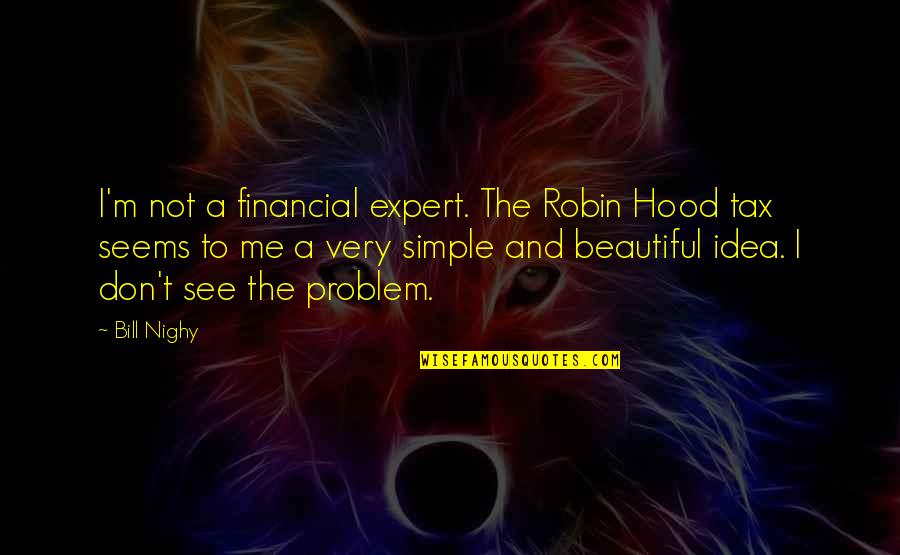 Not Beautiful Quotes By Bill Nighy: I'm not a financial expert. The Robin Hood