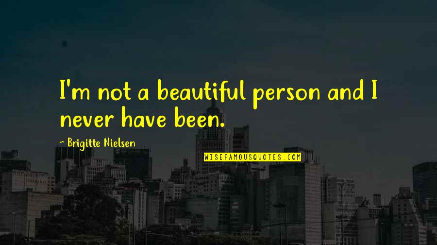 Not Beautiful Quotes By Brigitte Nielsen: I'm not a beautiful person and I never