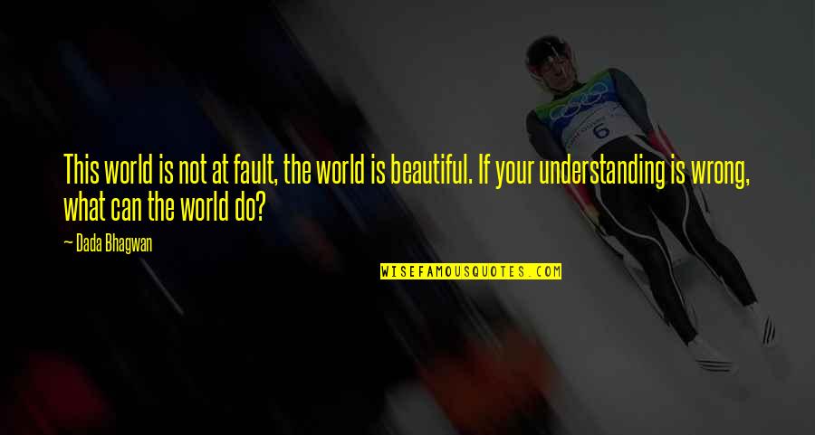 Not Beautiful Quotes By Dada Bhagwan: This world is not at fault, the world