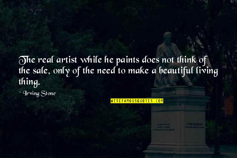 Not Beautiful Quotes By Irving Stone: The real artist while he paints does not