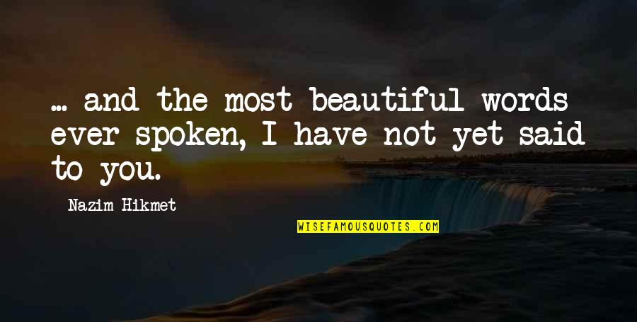 Not Beautiful Quotes By Nazim Hikmet: ... and the most beautiful words ever spoken,