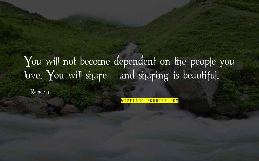 Not Beautiful Quotes By Rajneesh: You will not become dependent on the people