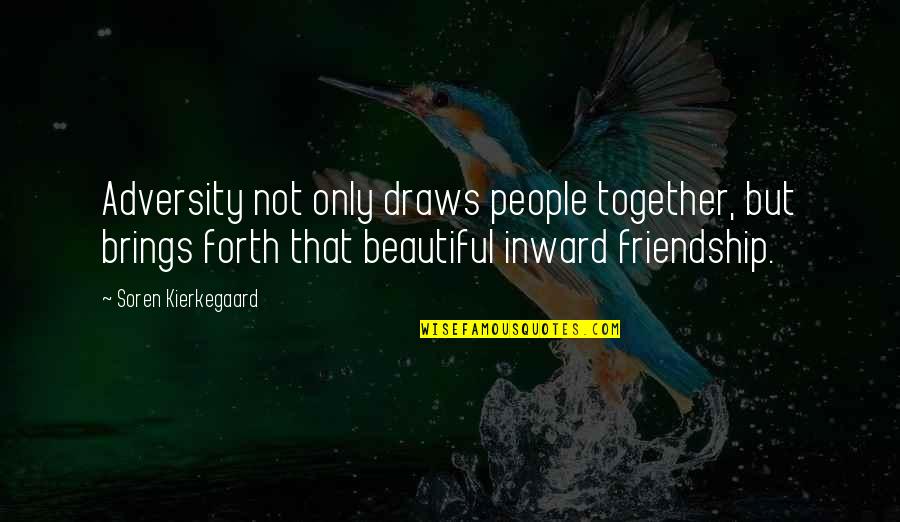 Not Beautiful Quotes By Soren Kierkegaard: Adversity not only draws people together, but brings