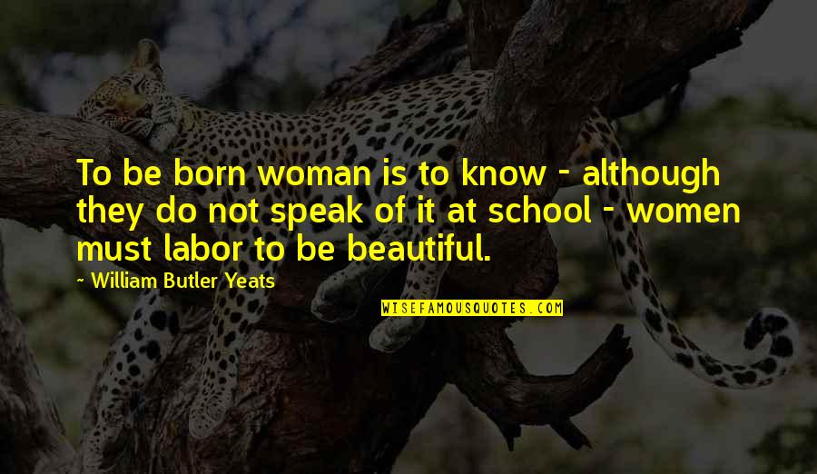 Not Beautiful Quotes By William Butler Yeats: To be born woman is to know -