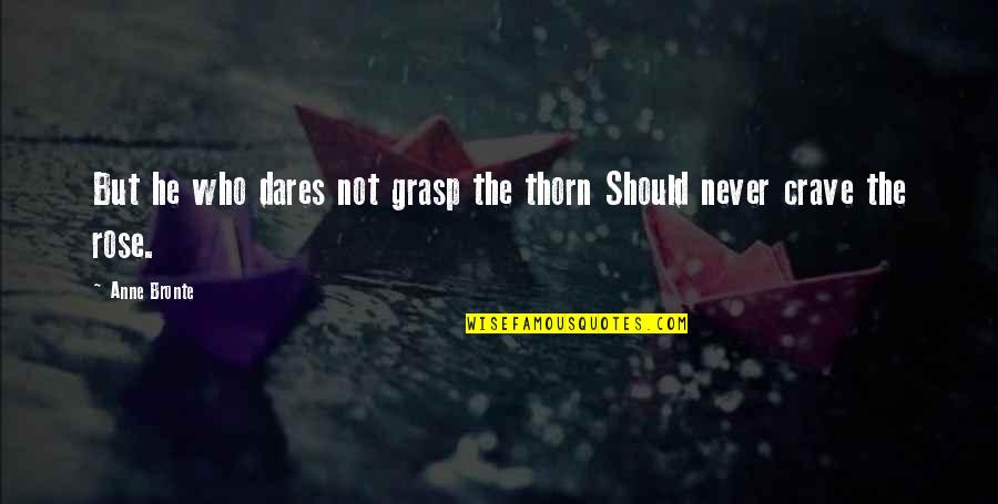 Not Beauty But Quotes By Anne Bronte: But he who dares not grasp the thorn