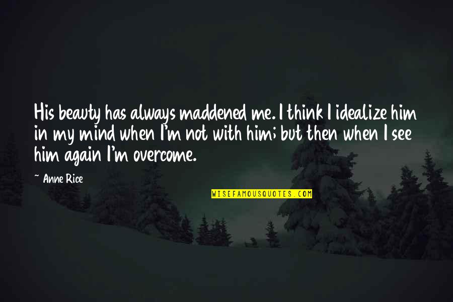 Not Beauty But Quotes By Anne Rice: His beauty has always maddened me. I think
