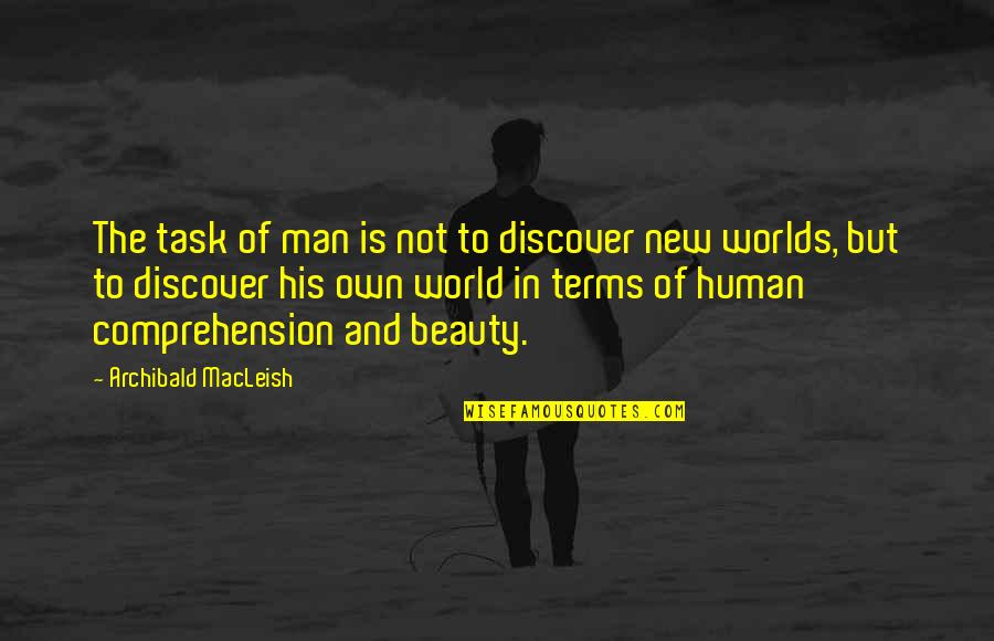 Not Beauty But Quotes By Archibald MacLeish: The task of man is not to discover