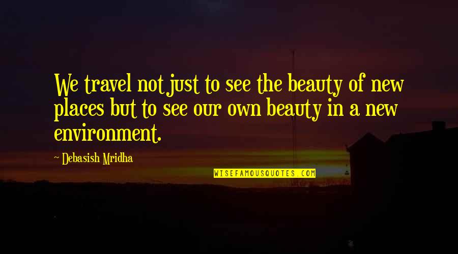 Not Beauty But Quotes By Debasish Mridha: We travel not just to see the beauty