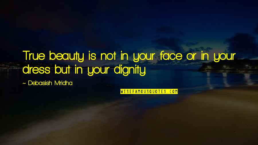 Not Beauty But Quotes By Debasish Mridha: True beauty is not in your face or