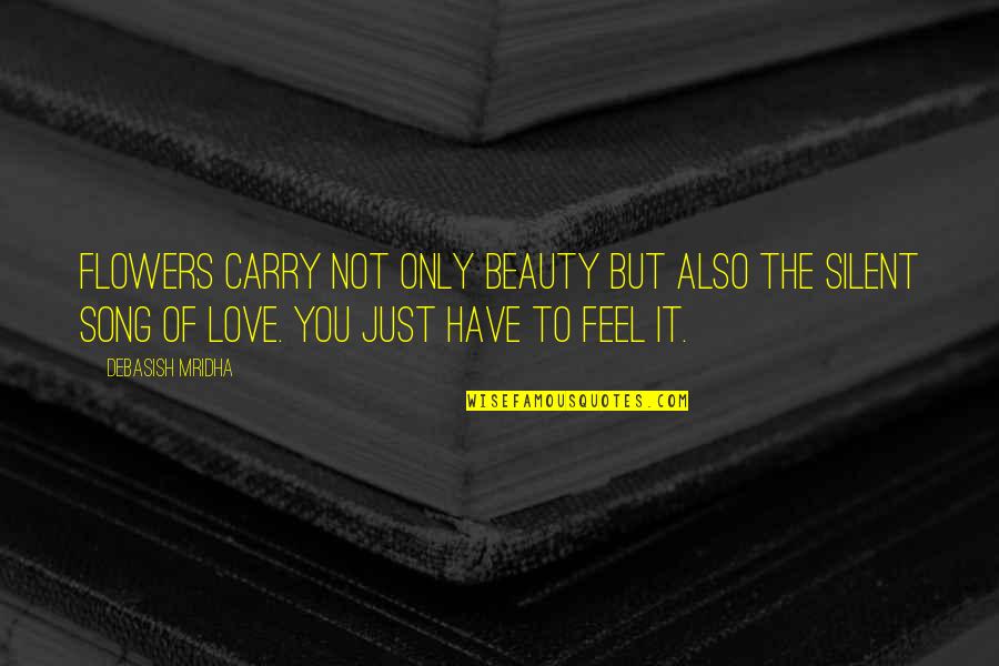 Not Beauty But Quotes By Debasish Mridha: Flowers carry not only beauty but also the