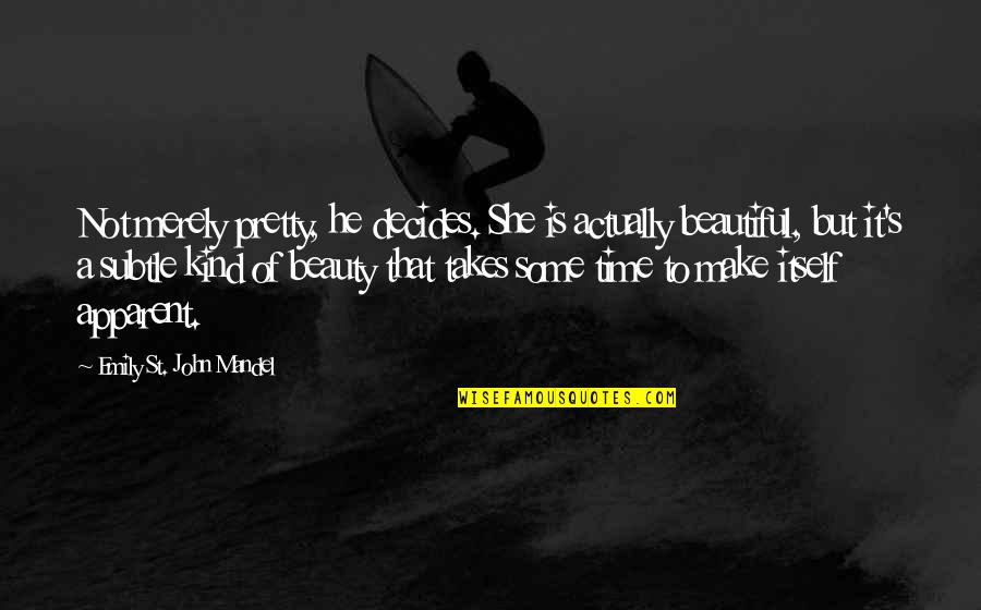 Not Beauty But Quotes By Emily St. John Mandel: Not merely pretty, he decides. She is actually