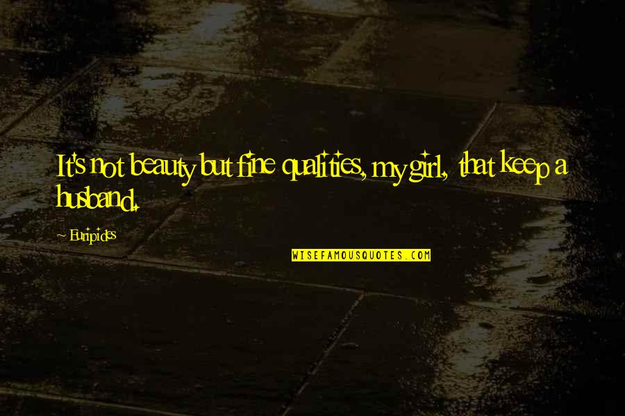 Not Beauty But Quotes By Euripides: It's not beauty but fine qualities, my girl,