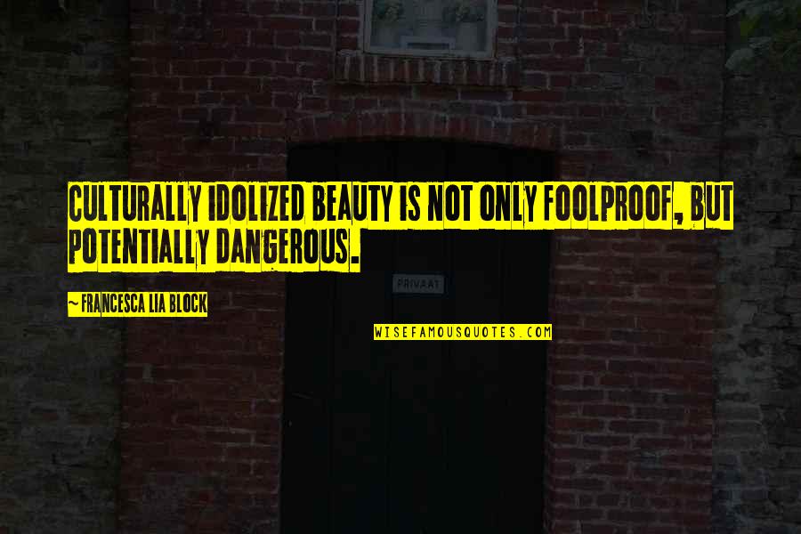 Not Beauty But Quotes By Francesca Lia Block: Culturally idolized beauty is not only foolproof, but