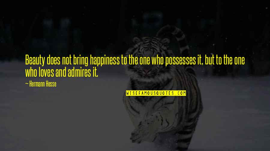 Not Beauty But Quotes By Hermann Hesse: Beauty does not bring happiness to the one