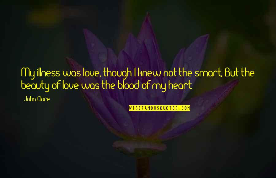Not Beauty But Quotes By John Clare: My illness was love, though I knew not