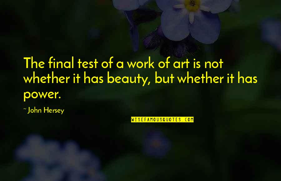 Not Beauty But Quotes By John Hersey: The final test of a work of art