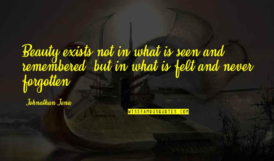 Not Beauty But Quotes By Johnathan Jena: Beauty exists not in what is seen and