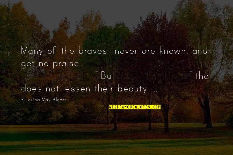 Not Beauty But Quotes By Louisa May Alcott: Many of the bravest never are known, and