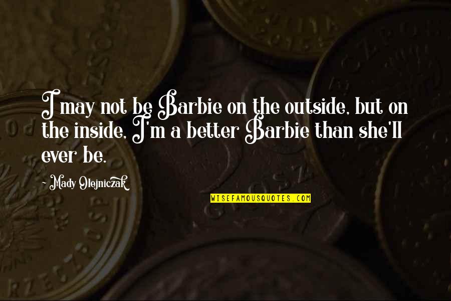 Not Beauty But Quotes By Mady Olejniczak: I may not be Barbie on the outside,
