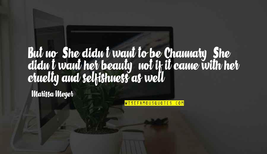 Not Beauty But Quotes By Marissa Meyer: But no. She didn't want to be Channary.