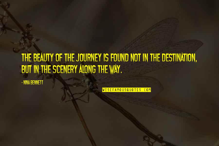 Not Beauty But Quotes By Nina Bennett: The beauty of the journey is found not