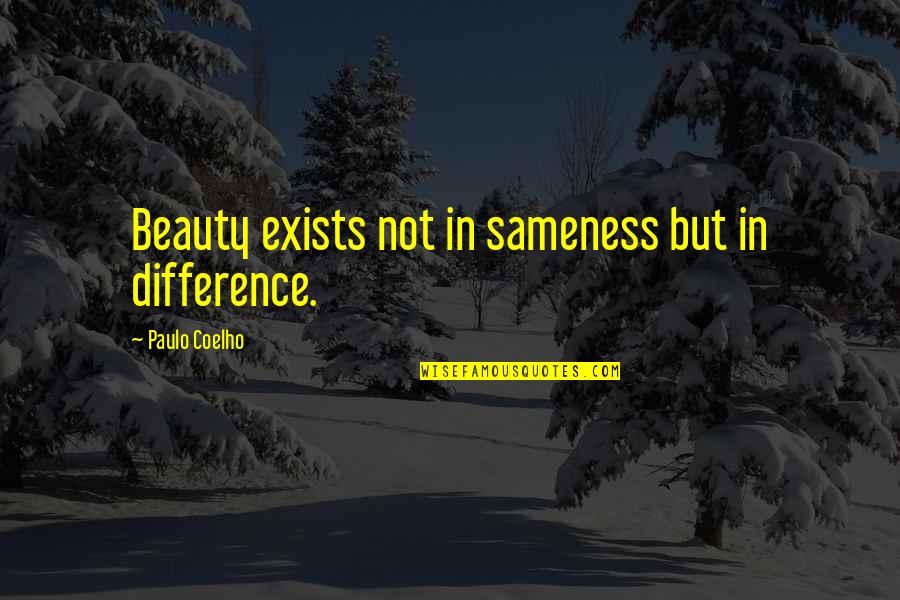 Not Beauty But Quotes By Paulo Coelho: Beauty exists not in sameness but in difference.