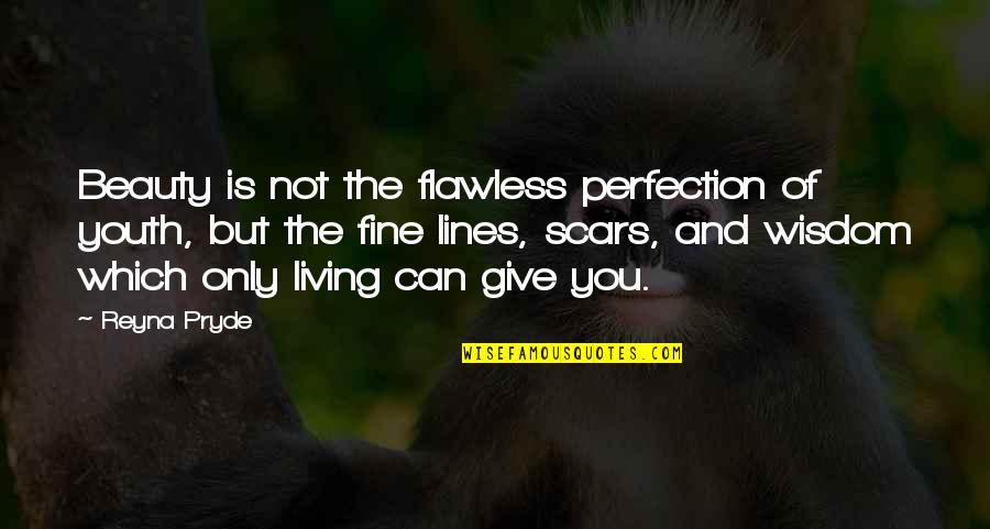 Not Beauty But Quotes By Reyna Pryde: Beauty is not the flawless perfection of youth,