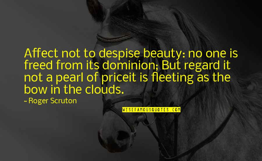 Not Beauty But Quotes By Roger Scruton: Affect not to despise beauty: no one is
