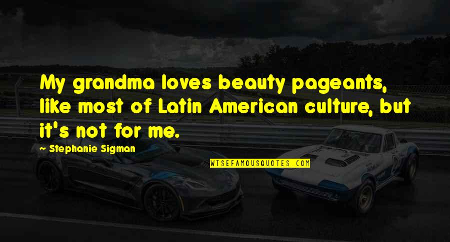 Not Beauty But Quotes By Stephanie Sigman: My grandma loves beauty pageants, like most of